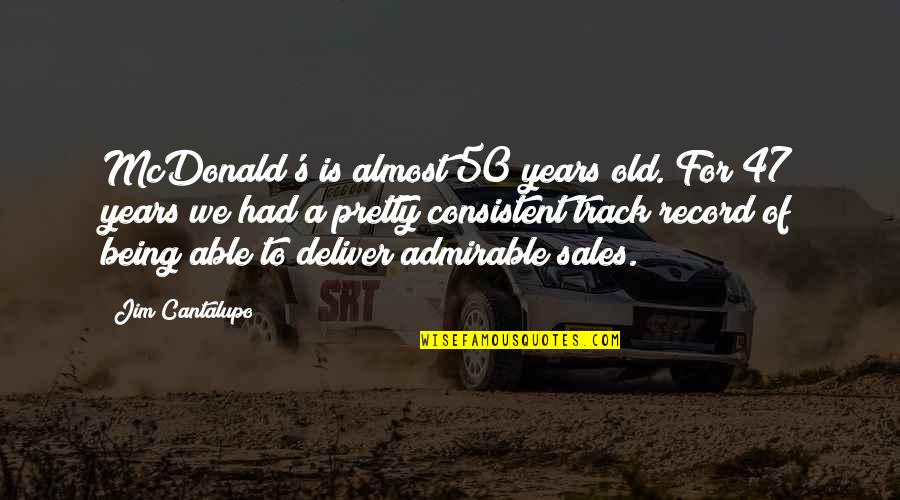 Being Consistent Quotes By Jim Cantalupo: McDonald's is almost 50 years old. For 47