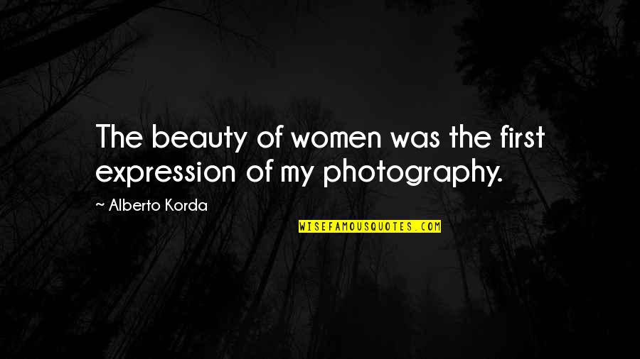 Being Contrived Quotes By Alberto Korda: The beauty of women was the first expression