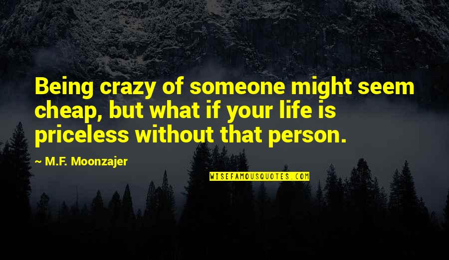 Being Crazy Over Someone Quotes By M.F. Moonzajer: Being crazy of someone might seem cheap, but