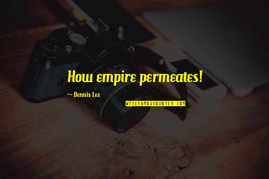 Being Crazy With Your Boyfriend Quotes By Dennis Lee: How empire permeates!