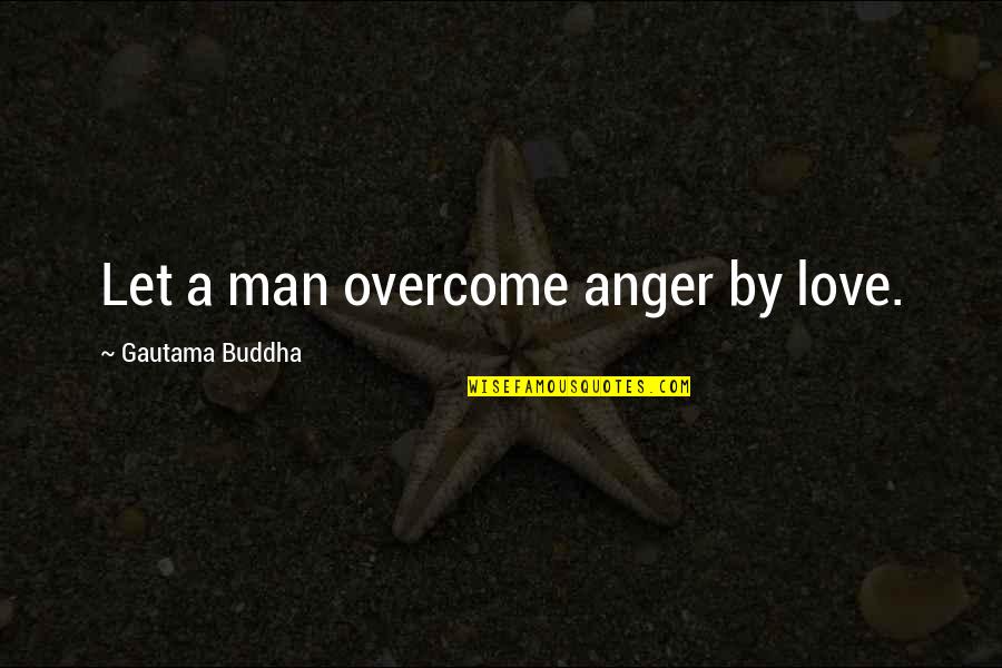 Being Crazy With Your Boyfriend Quotes By Gautama Buddha: Let a man overcome anger by love.