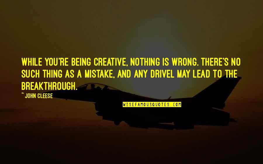 Being Creative Quotes By John Cleese: While you're being creative, nothing is wrong. There's