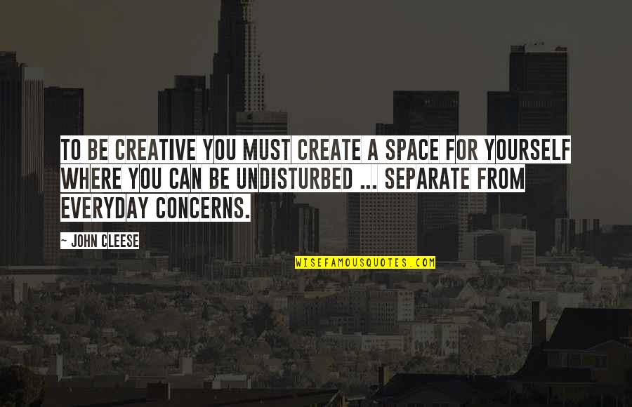 Being Creative Quotes By John Cleese: To be creative you must create a space