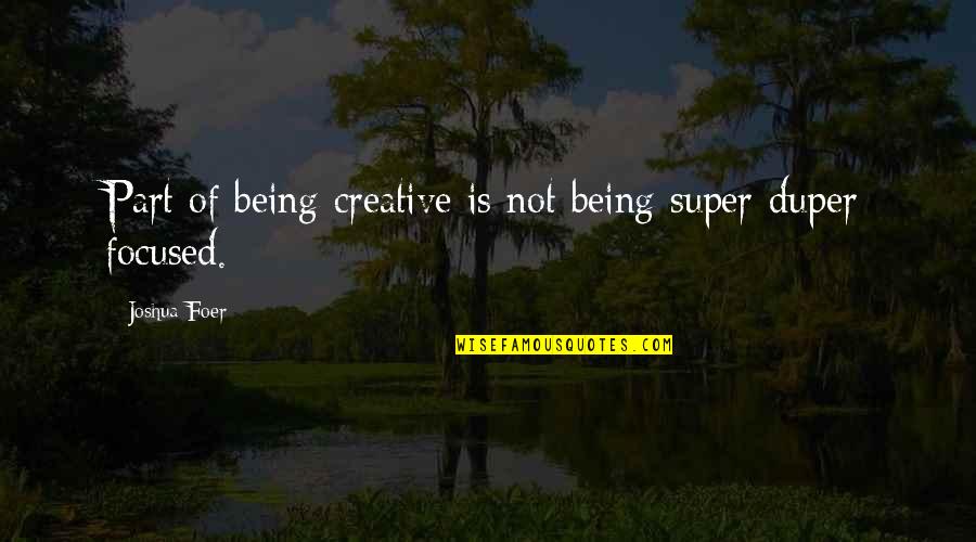 Being Creative Quotes By Joshua Foer: Part of being creative is not being super-duper