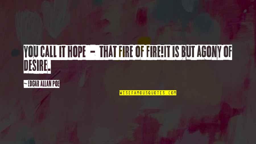 Being Depressed And No One Knows Quotes By Edgar Allan Poe: You call it hope - that fire of