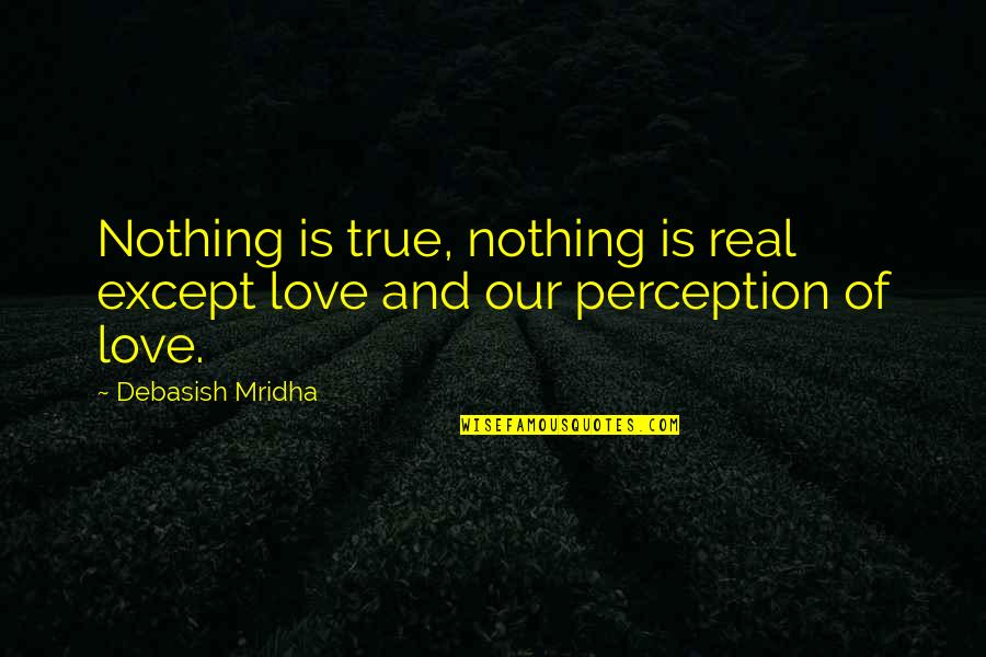 Being Disrespected By A Friend Quotes By Debasish Mridha: Nothing is true, nothing is real except love