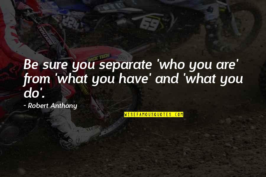 Being Disrespectful To Family Quotes By Robert Anthony: Be sure you separate 'who you are' from