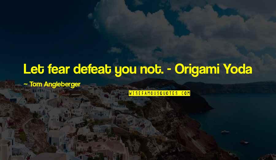 Being Down For Your Boyfriend Quotes By Tom Angleberger: Let fear defeat you not. - Origami Yoda