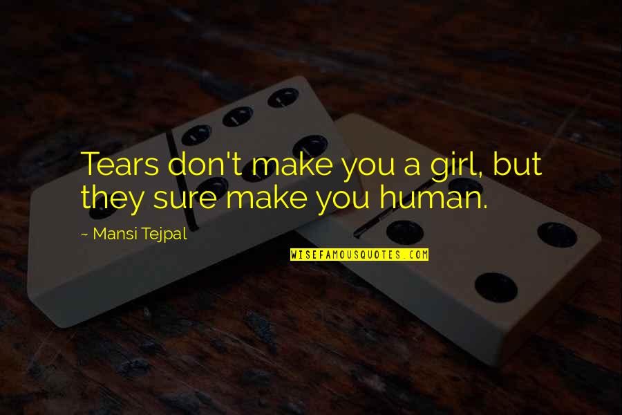 Being Equality Quotes By Mansi Tejpal: Tears don't make you a girl, but they