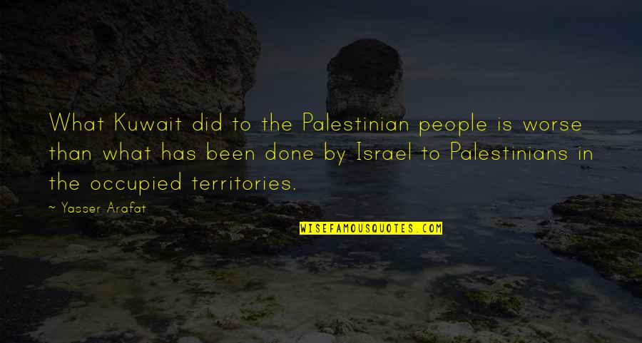Being Equality Quotes By Yasser Arafat: What Kuwait did to the Palestinian people is