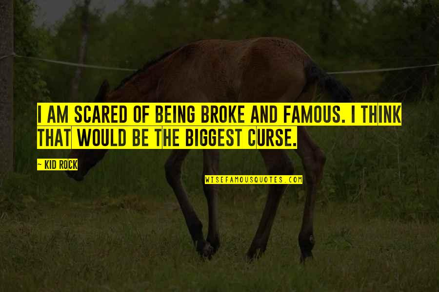 Being Famous Quotes By Kid Rock: I am scared of being broke and famous.