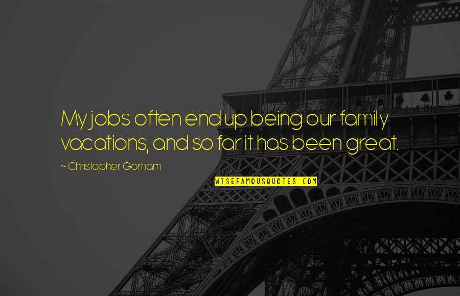 Being Far From Your Family Quotes By Christopher Gorham: My jobs often end up being our family