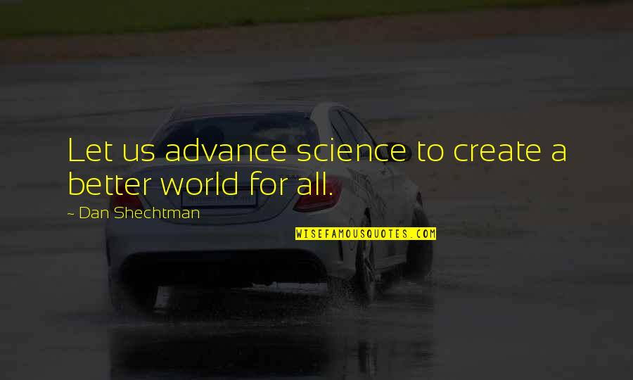 Being Focused In Life Quotes By Dan Shechtman: Let us advance science to create a better