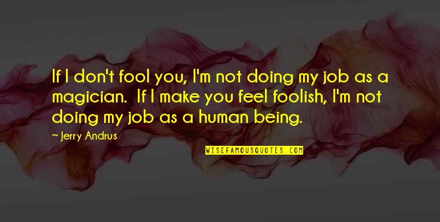 Being Fool Quotes By Jerry Andrus: If I don't fool you, I'm not doing