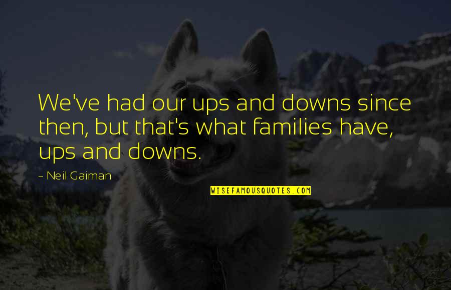 Being Gassy Quotes By Neil Gaiman: We've had our ups and downs since then,