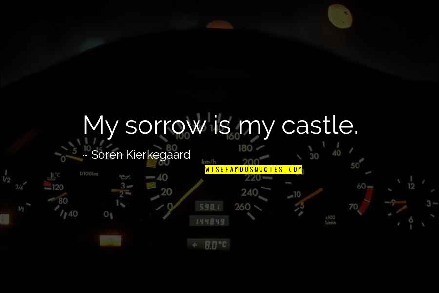 Being Gentle Strength Quotes By Soren Kierkegaard: My sorrow is my castle.