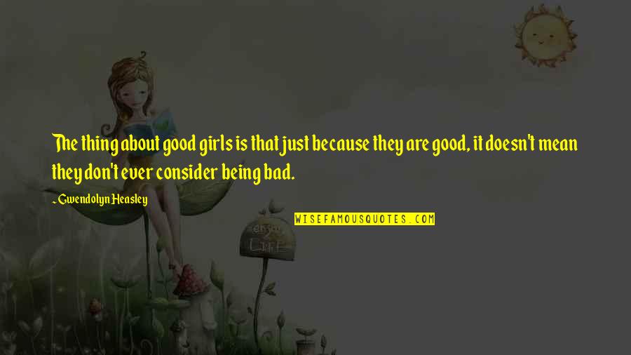 Being Good And Bad Quotes By Gwendolyn Heasley: The thing about good girls is that just