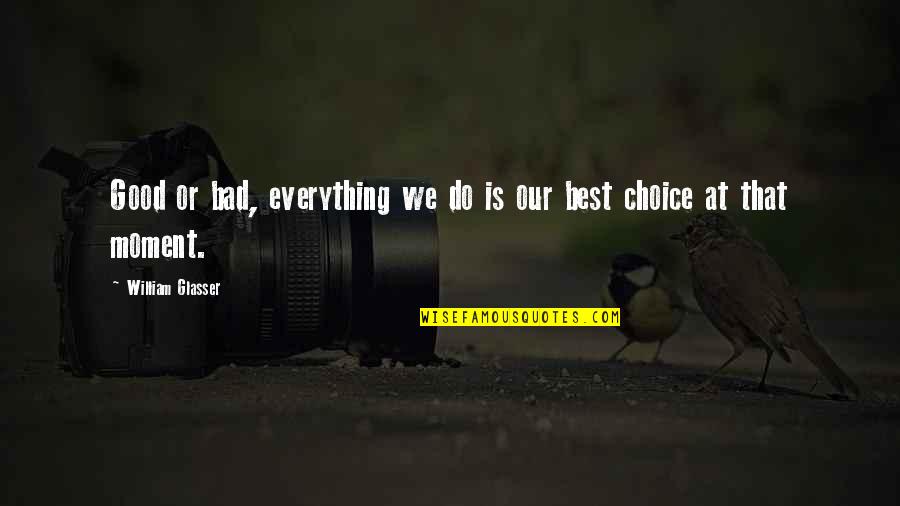 Being Good And Bad Quotes By William Glasser: Good or bad, everything we do is our