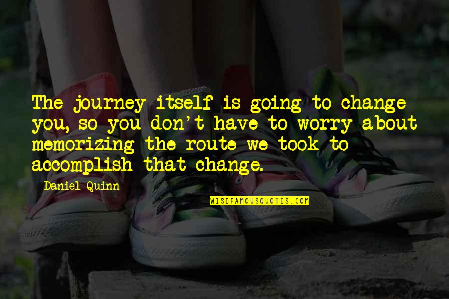 Being Good Stewards Of The Earth Quotes By Daniel Quinn: The journey itself is going to change you,