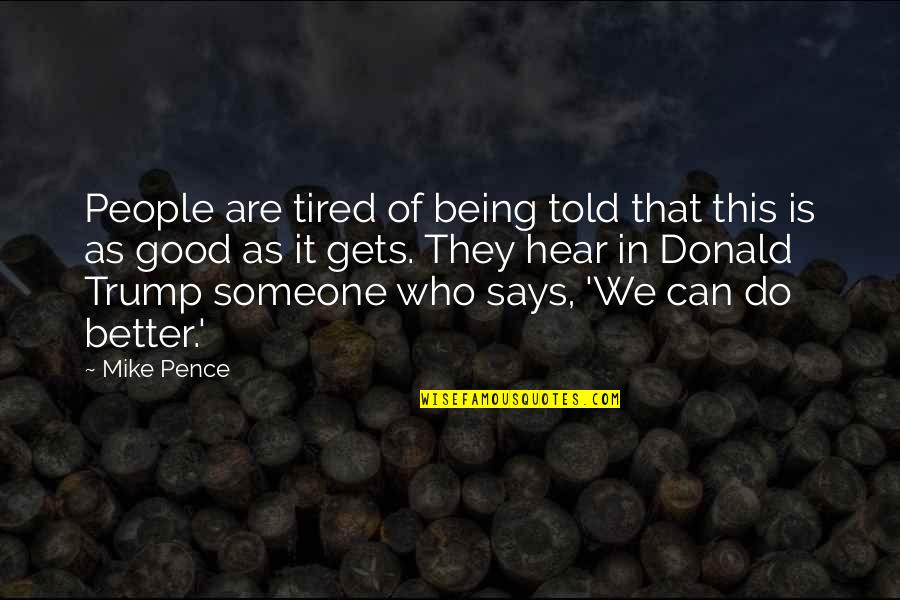 Being Good To Each Other Quotes By Mike Pence: People are tired of being told that this