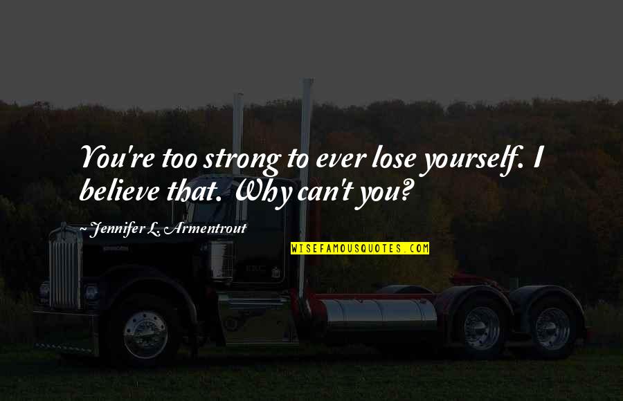 Being Happily Alone Quotes By Jennifer L. Armentrout: You're too strong to ever lose yourself. I