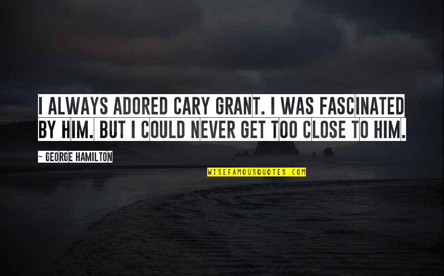 Being Happily Unmarried Quotes By George Hamilton: I always adored Cary Grant. I was fascinated