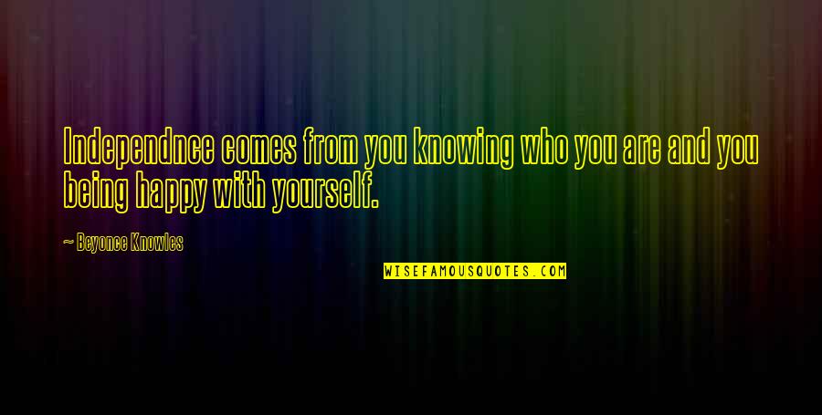 Being Happy On My Own Quotes By Beyonce Knowles: Independnce comes from you knowing who you are