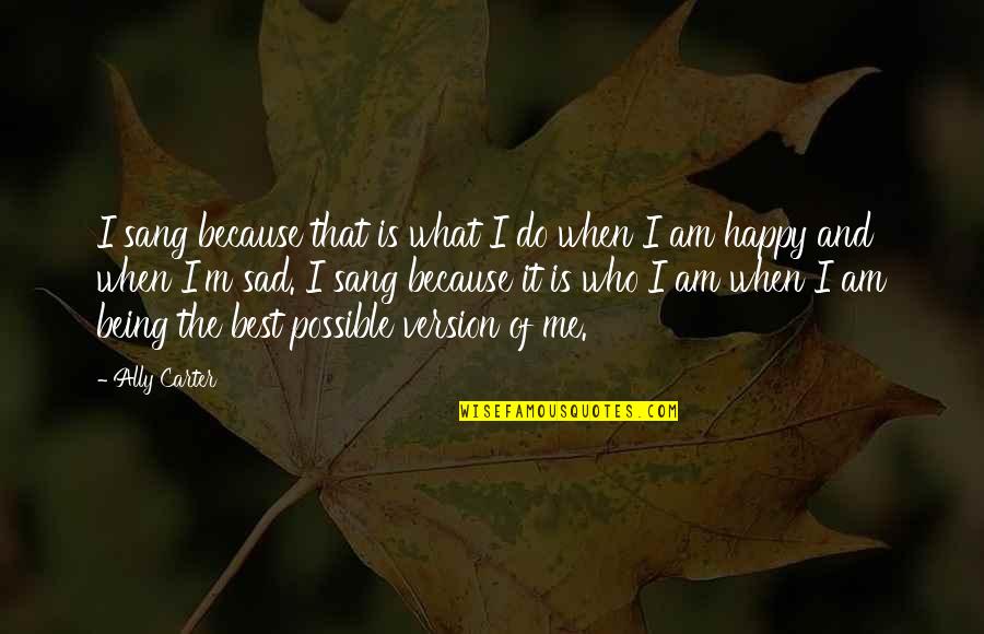 Being Happy Then Sad Quotes By Ally Carter: I sang because that is what I do