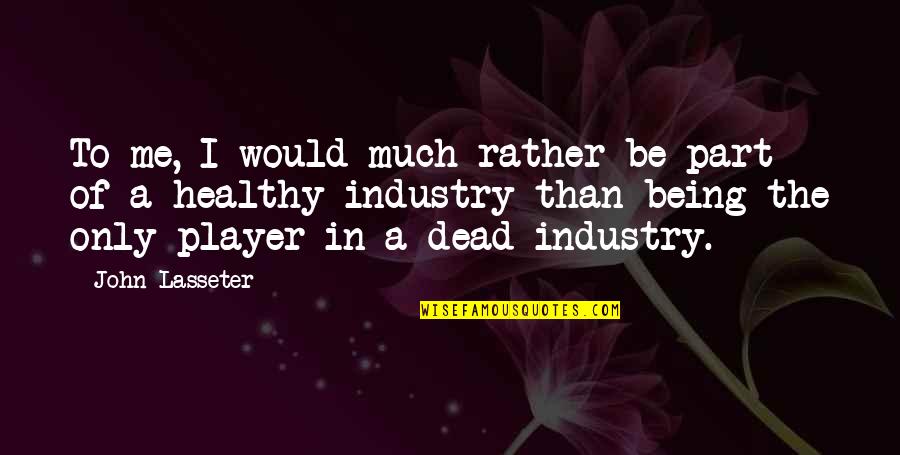 Being Healthy Quotes By John Lasseter: To me, I would much rather be part