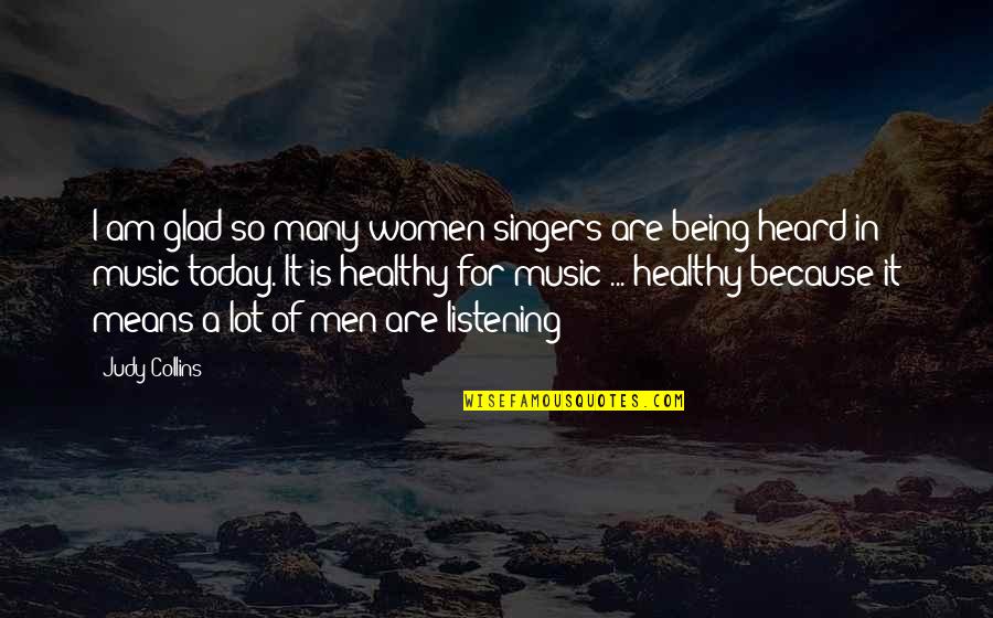 Being Healthy Quotes By Judy Collins: I am glad so many women singers are