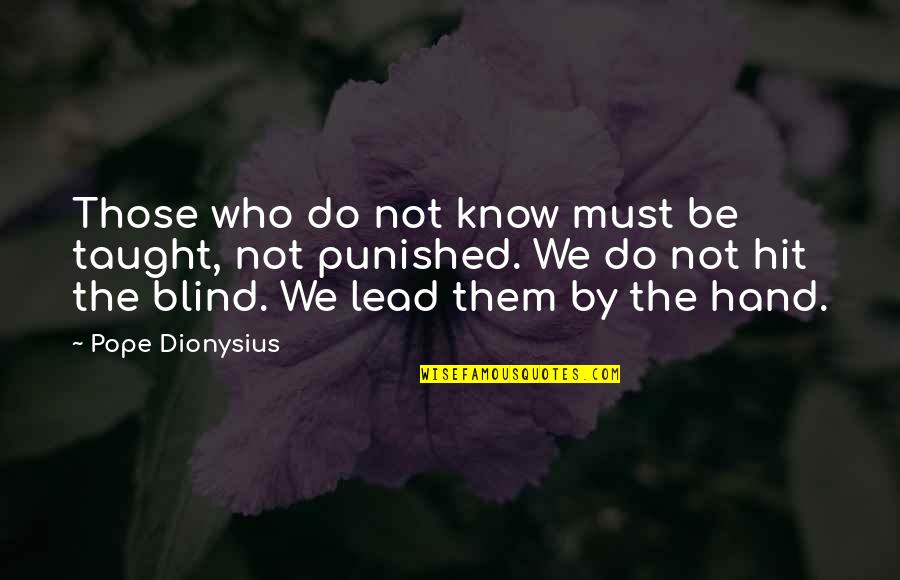 Being Held Back Quotes By Pope Dionysius: Those who do not know must be taught,