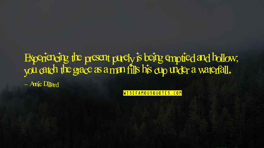 Being Hollow Quotes By Annie Dillard: Experiencing the present purely is being emptied and