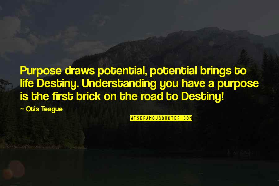 Being Horney Quotes By Otis Teague: Purpose draws potential, potential brings to life Destiny.