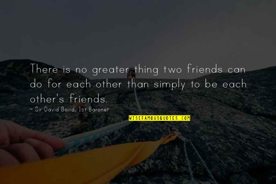 Being Horney Quotes By Sir David Baird, 1st Baronet: There is no greater thing two friends can