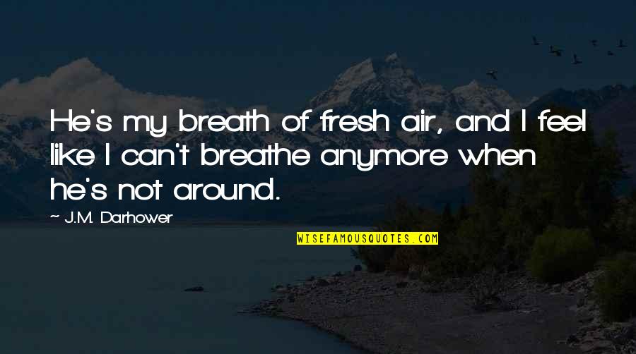 Being Hurt By A Best Friend Quotes By J.M. Darhower: He's my breath of fresh air, and I