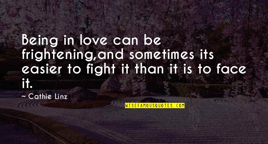 Being In A Fight Quotes By Cathie Linz: Being in love can be frightening,and sometimes its