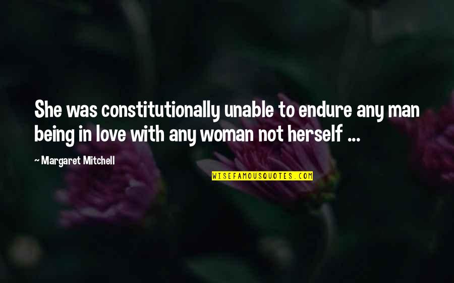 Being In Love With A Man Quotes By Margaret Mitchell: She was constitutionally unable to endure any man