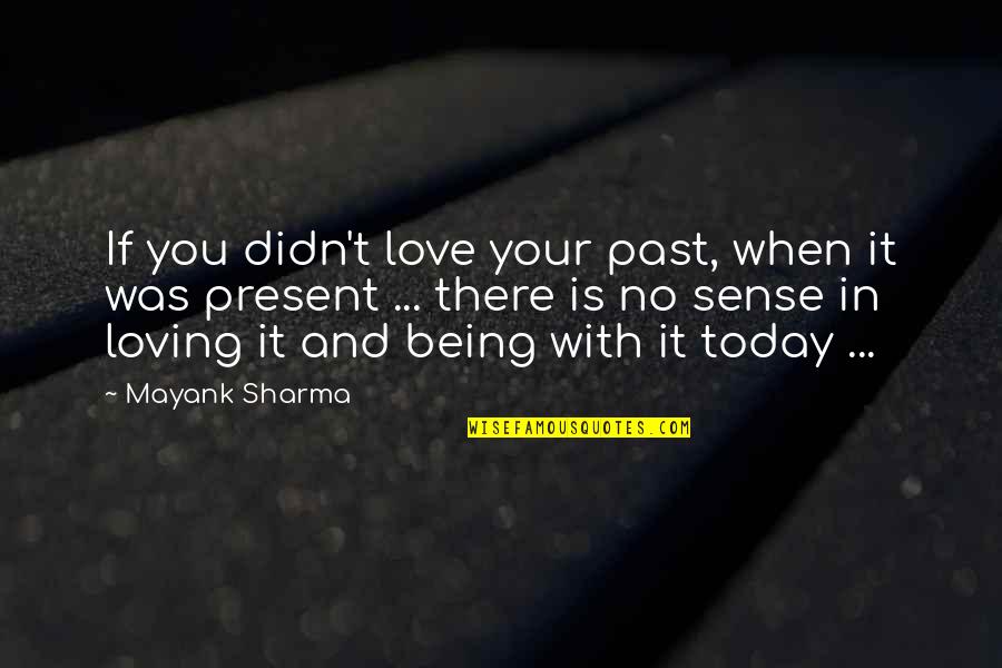 Being In Love With A Man Quotes By Mayank Sharma: If you didn't love your past, when it