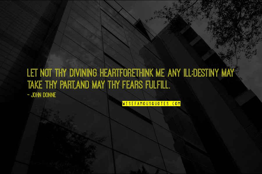 Being Invisible To Friends Quotes By John Donne: Let not thy divining heartForethink me any ill;Destiny