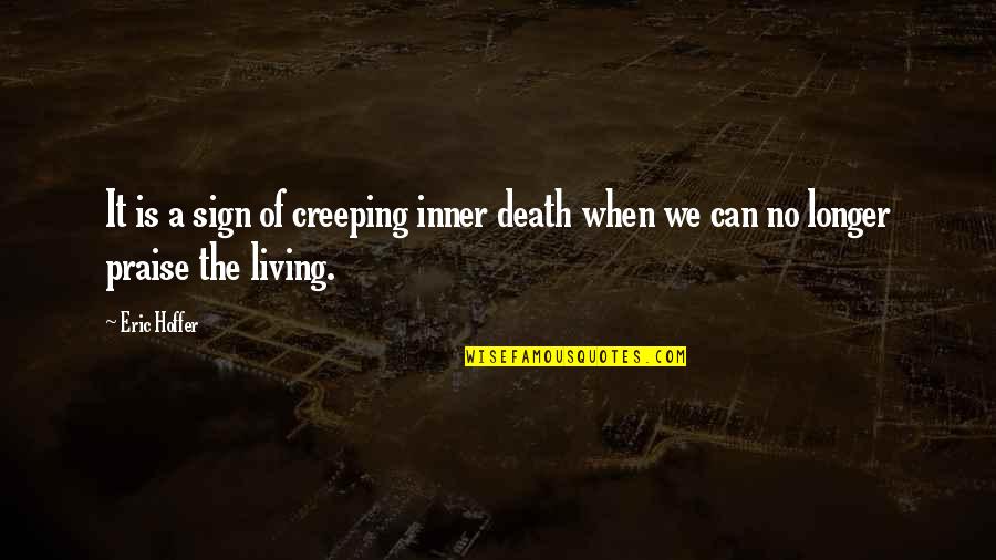 Being Invisible To Someone You Love Quotes By Eric Hoffer: It is a sign of creeping inner death