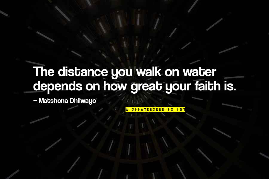 Being Involved In Activities Quotes By Matshona Dhliwayo: The distance you walk on water depends on