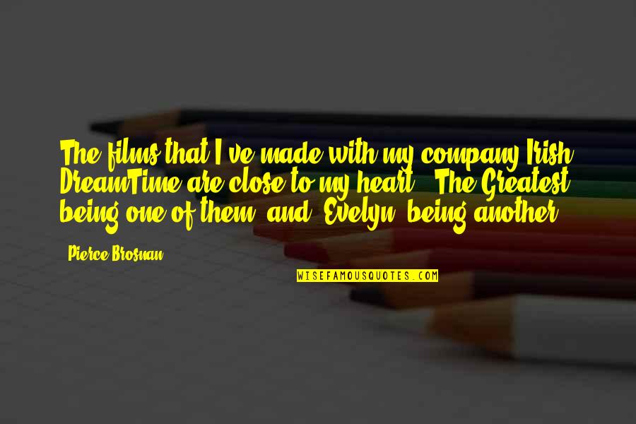 Being Irish Quotes By Pierce Brosnan: The films that I've made with my company