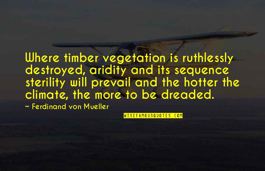 Being Jealous Of A Friendship Quotes By Ferdinand Von Mueller: Where timber vegetation is ruthlessly destroyed, aridity and