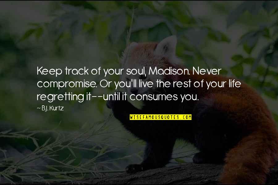 Being Kind To Children Quotes By B.J. Kurtz: Keep track of your soul, Madison. Never compromise.