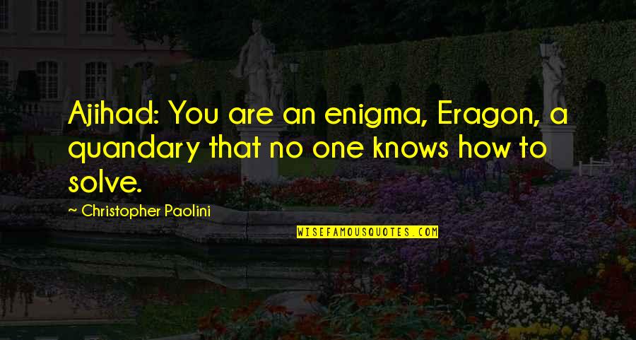 Being Kind To Children Quotes By Christopher Paolini: Ajihad: You are an enigma, Eragon, a quandary