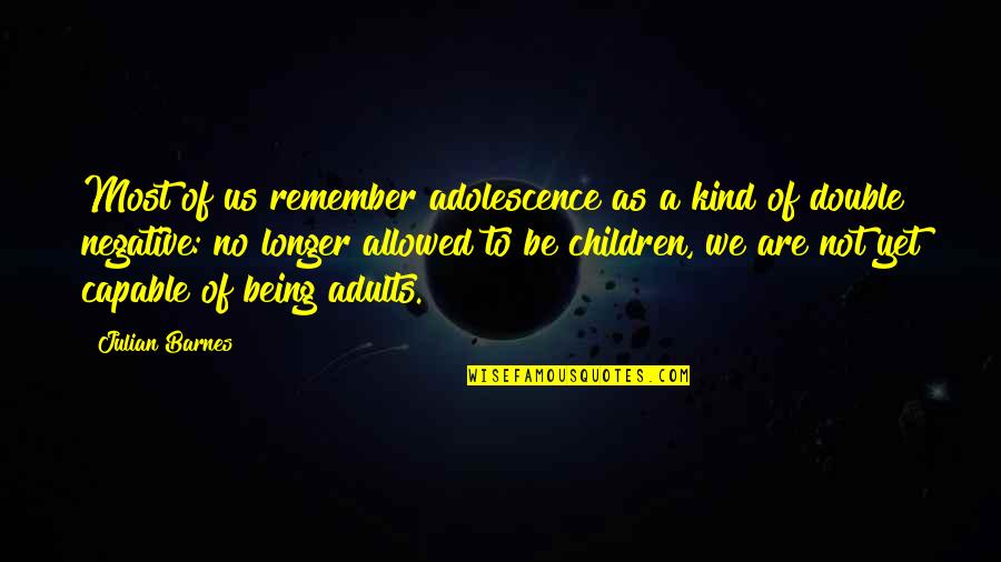 Being Kind To Children Quotes By Julian Barnes: Most of us remember adolescence as a kind