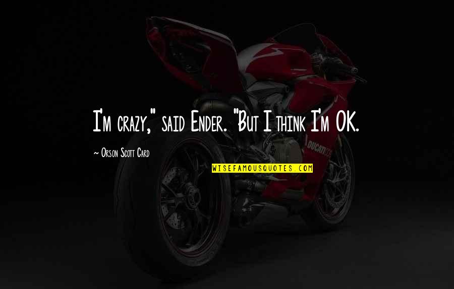 Being Kind To Children Quotes By Orson Scott Card: I'm crazy," said Ender. "But I think I'm