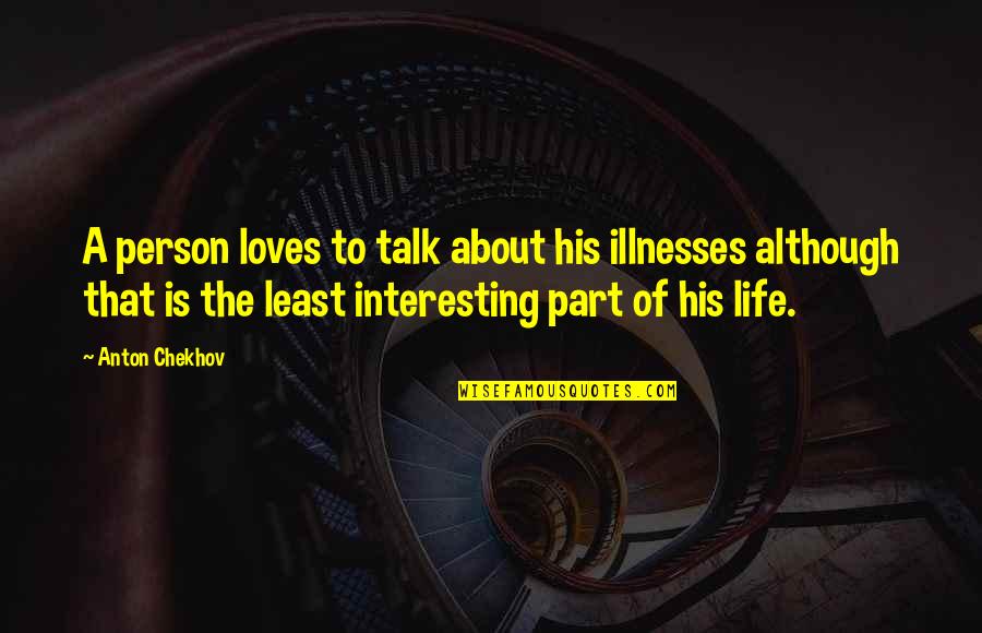 Being Left Out By Friends Quotes By Anton Chekhov: A person loves to talk about his illnesses