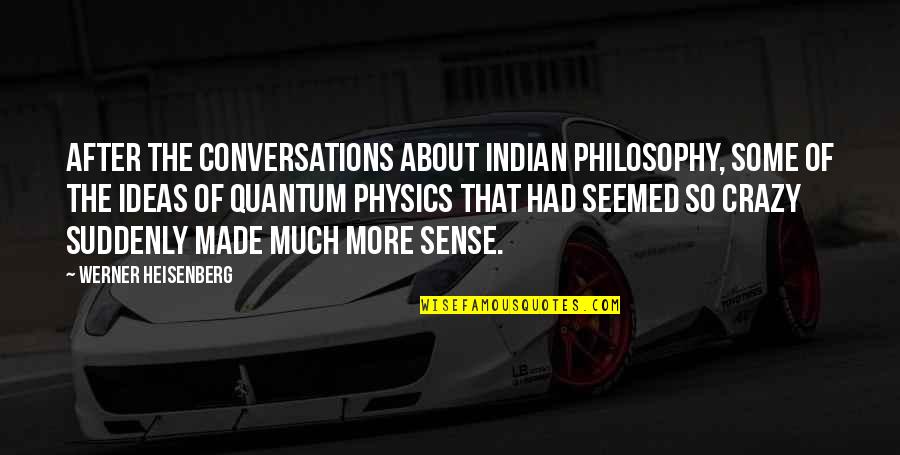 Being Left Out By Friends Quotes By Werner Heisenberg: After the conversations about Indian philosophy, some of