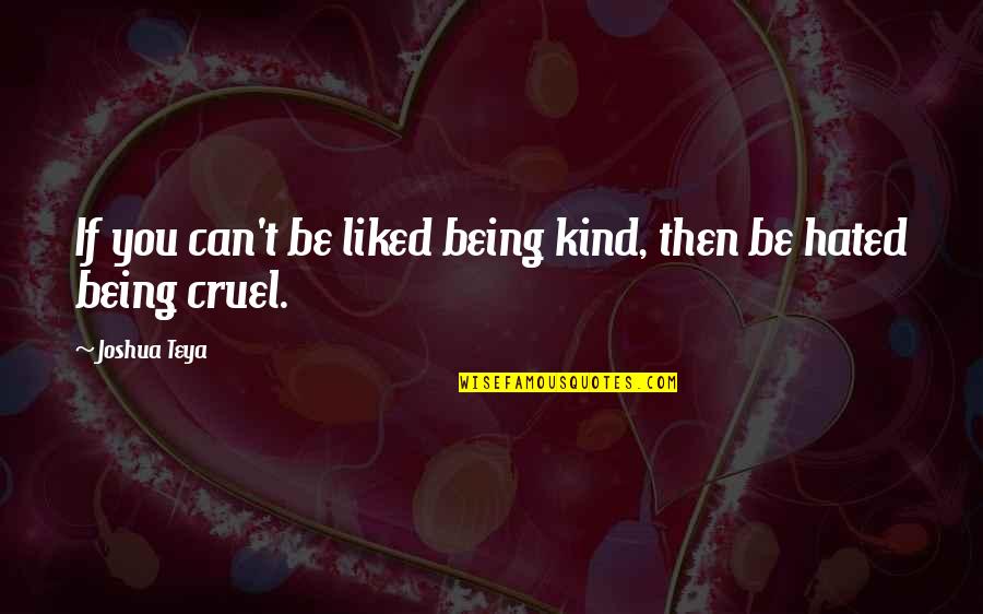 Being Liked Quotes By Joshua Teya: If you can't be liked being kind, then